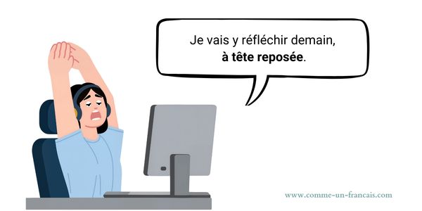 à tête reposée : expression entendue au bureau
